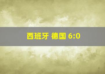 西班牙 德国 6:0